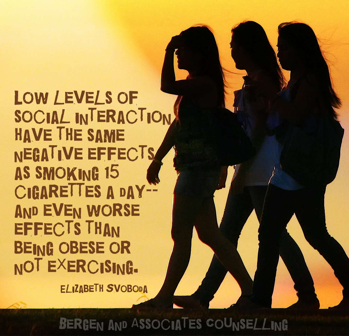 Low levels of social interaction have the same negative effects as smoking 15 cigarettes a day. information by Psychology Today.  Poster by Bergen and Associates.